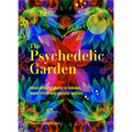The Psychedelic Garden: A History of Mind-Altering Plants in Folklore, Superstition and Popular Culture