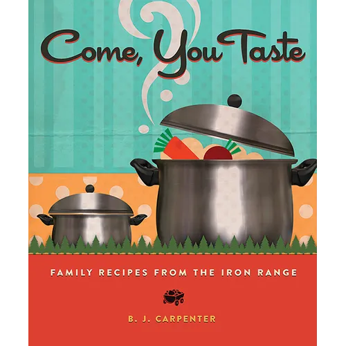 Come, You Taste: Family Recipes from the Iron Range