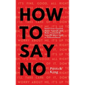 How To Say No: Stand Your Ground, Assert Yourself, and Make Yourself Be Seen