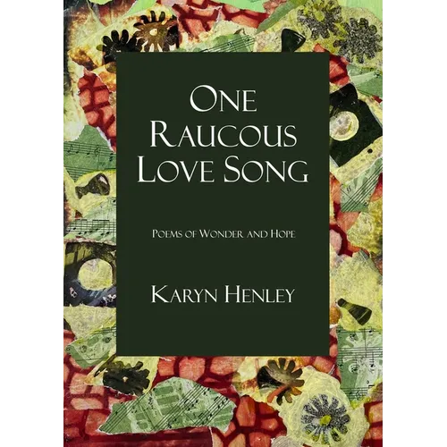 One Raucous Love Song: Poems of Wonder and Hope
