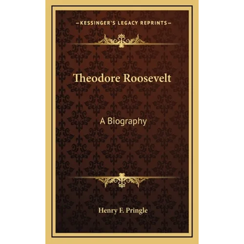 Theodore Roosevelt: A Biography