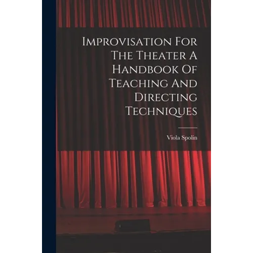 Improvisation For The Theater A Handbook Of Teaching And Directing Techniques