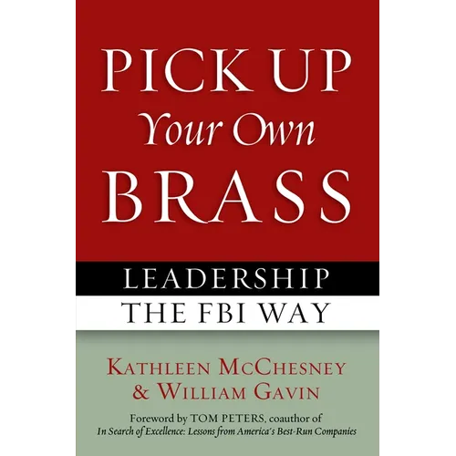 Pick Up Your Own Brass: Leadership the FBI Way