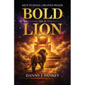 Bold As A Lion: Keys to Bold, Creative Prayer