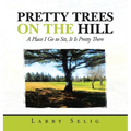 Pretty Trees on the Hill: A Place I Go to Sit; It Is Pretty There
