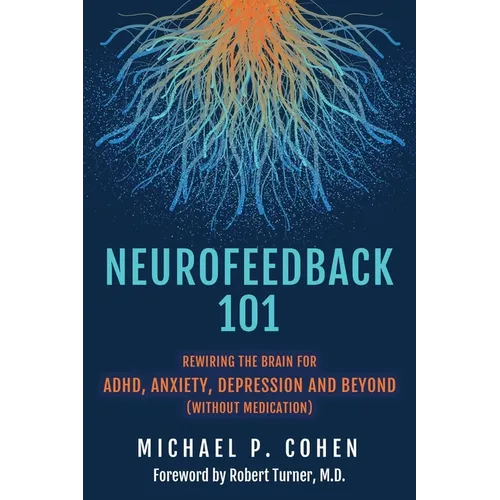 Neurofeedback 101: Rewiring the Brain for ADHD, Anxiety, Depression and Beyond (without medication)