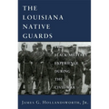 Louisiana Native Guards: The Black Military Experience During the Civil War