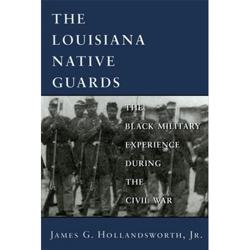 Louisiana Native Guards: The Black Military Experience During the Civil War