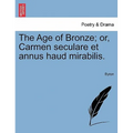The Age of Bronze; Or, Carmen Seculare Et Annus Haud Mirabilis.