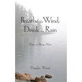 Breathe the Wind, Drink the Rain: Notes on Being Alive