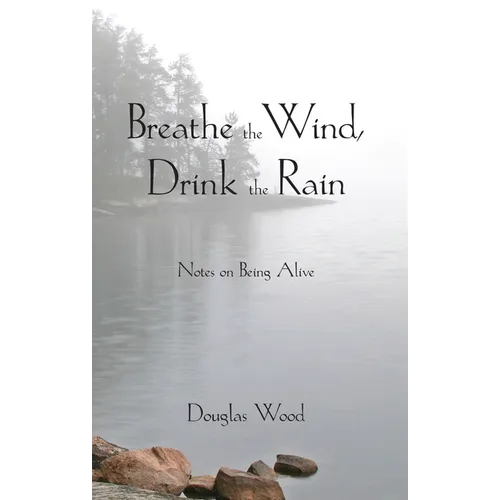 Breathe the Wind, Drink the Rain: Notes on Being Alive