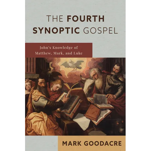 The Fourth Synoptic Gospel: John's Knowledge of Matthew, Mark, and Luke