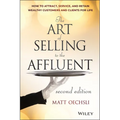 The Art of Selling to the Affluent: How to Attract, Service, and Retain Wealthy Customers and Clients for Life