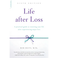 Life After Loss: A Practical Guide to Renewing Your Life After Experiencing Major Loss