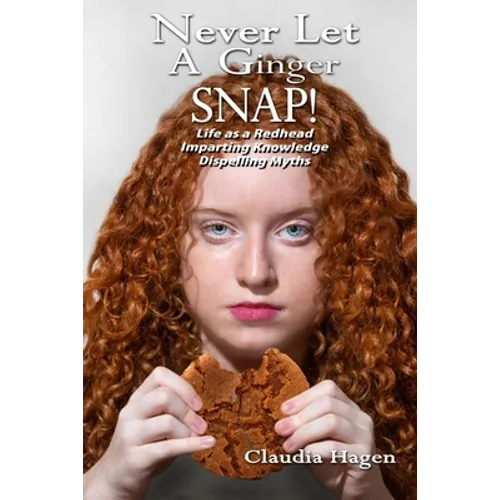 Never Let A Ginger SNAP!: Life As A Redhead Imparting Knowledge Dispelling Myths