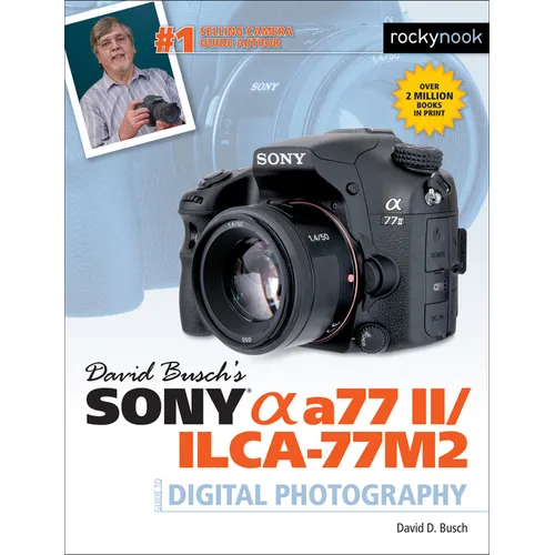 David Busch's Sony Alpha A77 II/Ilca-77m2 Guide to Digital Photography