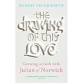 The Drawing of This Love: Growing in Faith with Julian of Norwich