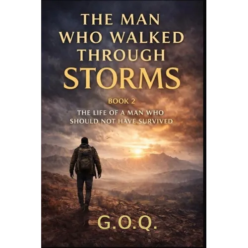 The Man Who Walked Through Storms: The Life of a Man Who Should Not Have Survived
