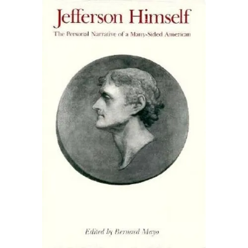 Jefferson Himself: The Personal Narrative of a Many-Sided American