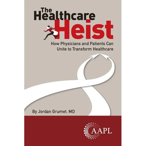 The Healthcare Heist: How Physicians and Patients Can Unite to Transform Healthcare