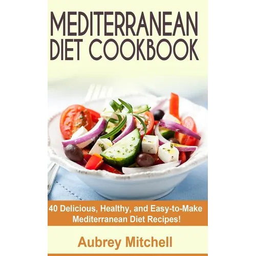 Mediterranean Diet Cookbook: 40 Delicious, Healthy, and Easy-to-Make Mediterranean Diet Recipes