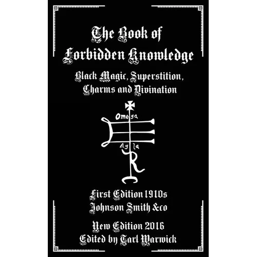 The Book of Forbidden Knowledge: Black Magic, Superstition, Charms, and Divination