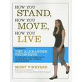 How You Stand, How You Move, How You Live: Learning the Alexander Technique to Explore Your Mind-Body Connection and Achieve Self-Mastery
