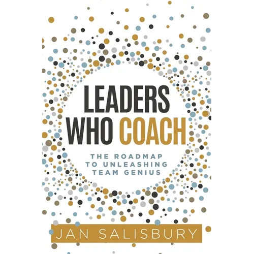 Leaders Who Coach: The Roadmap to Unleashing Team Genius