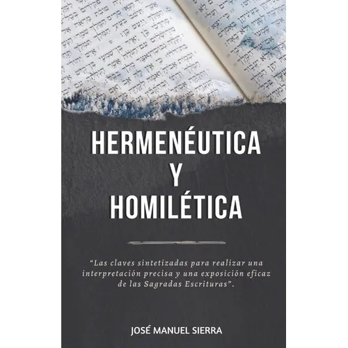 Hermenéutica y Homilética: Las claves sintetizadas para una correcta interpretación y una exposición eficaz de las Sagradas Escrituras
