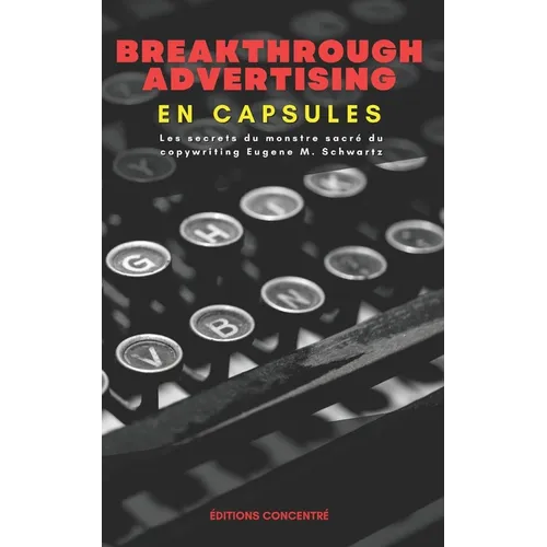 Breakthrough Advertising En Capsules: Les secrets du monstre sacré du copywriting Eugene M. Schwartz