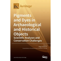 Pigments and Dyes in Archaeological and Historical Objects-Scientific Analyses and Conservation Challenges