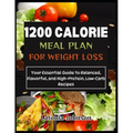 1200 calorie meal plan for weight loss: Your Essential Guide to Balanced, Flavorful, and High-Protein, Low-Carb Recipes