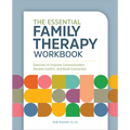 The Essential Family Therapy Workbook: Exercises to Improve Communication, Resolve Conflict, and Build Connection