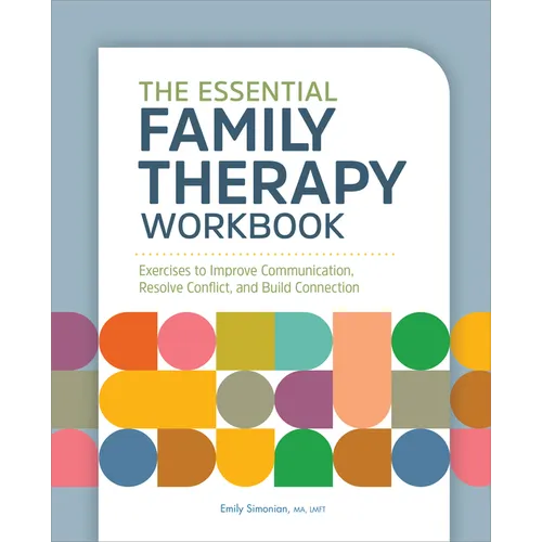 The Essential Family Therapy Workbook: Exercises to Improve Communication, Resolve Conflict, and Build Connection