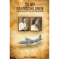 To My Grandchildren: A Journey Back In Time To My Early Years And Beyond