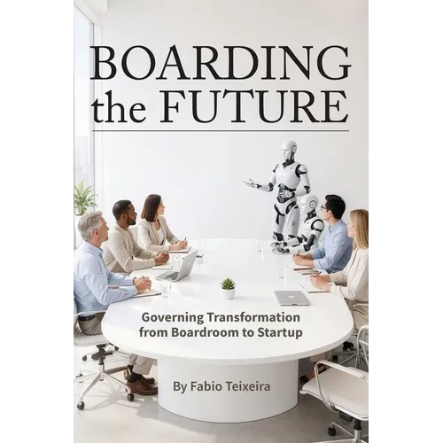 Boarding the Future: Governing Transformation from Boardroom to Startup