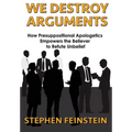 We Destroy Arguments: How presuppositional apologetics empowers the believer to refute unbelief