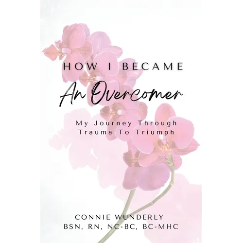 How I Became an Overcomer: My Journey Through Trauma To Triumph
