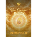 Your Conscious Body: Embodying the Life You Were Made For