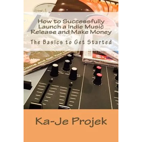 How to Successfully Launch a Indie Music Release and Make Money: Find your fans and grow your sound