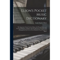 Elson's Pocket Music Dictionary: the Important Terms Used in Music With Pronunciation and Concise Definition, Together With the Elements of Notation a