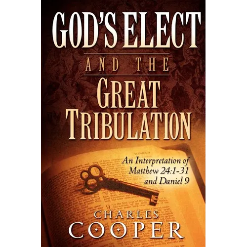 God's Elect and the Great Tribulation: An Interpretation of Matthew 24:1-31 and Daniel 9