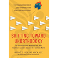 Shifting Toward Unorthodoxy: Ten Unconventional Mindsets That Help Healthcare Leaders Succeed in a Complex World