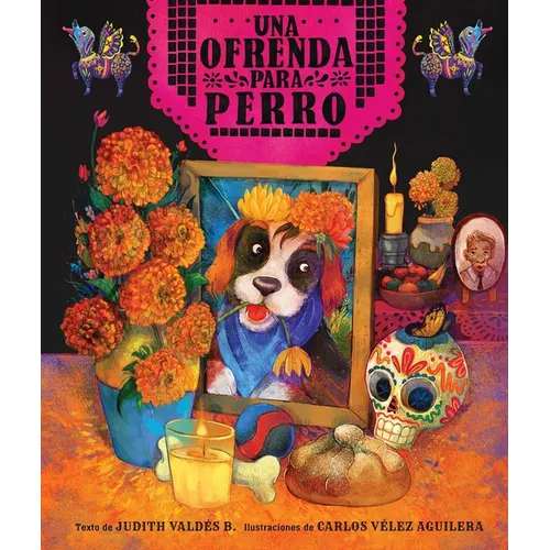 Ofrenda Para Perro (Un Libro Ilustrado del Día de Muertos Para Niños) (an Ofrenda for Perro) (Spanish Edition)