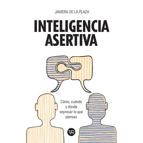 Inteligencia asertiva: Cómo, cuándo y dónde expresar lo que piensas