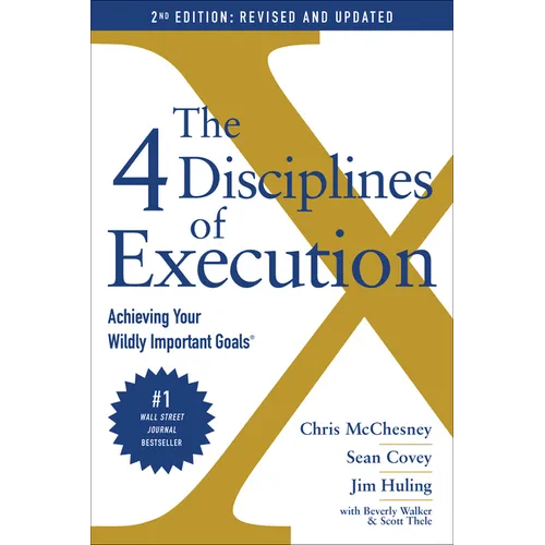 The 4 Disciplines of Execution: Achieving Your Wildly Important Goals