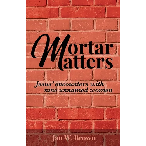 Mortar Matters: Jesus' encounters with nine unnamed women