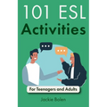 101 ESL Activities: For Teenagers and Adults