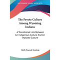 The Peyote Culture Among Wyoming Indians: A Transitional Link Between An Indigenous Culture And An Imposed Culture