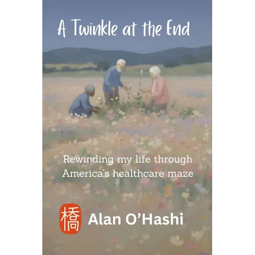 A Twinkle at the End: Rewinding my life through America's healthcare maze
